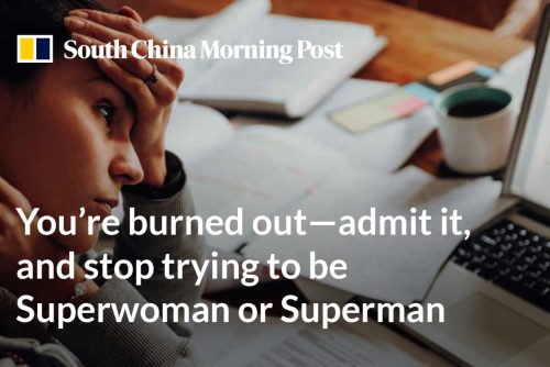 Back pain, palpitations, disturbed sleep, feeling chained to your desk? You’re burned out – admit it, and stop trying to be Superwoman or Superman – an article featured in South China Morning Post
