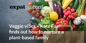 Veggie vibes – Kate Farr finds out how to nurture a plant-based family – an article featured in Expat Parent Magazine
